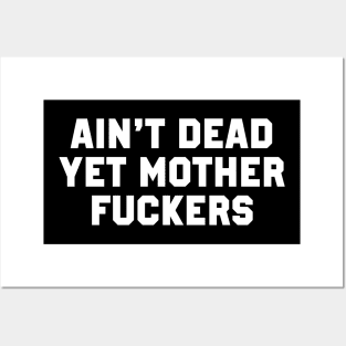 Ain't Dead Yet Mother Fuckers Posters and Art